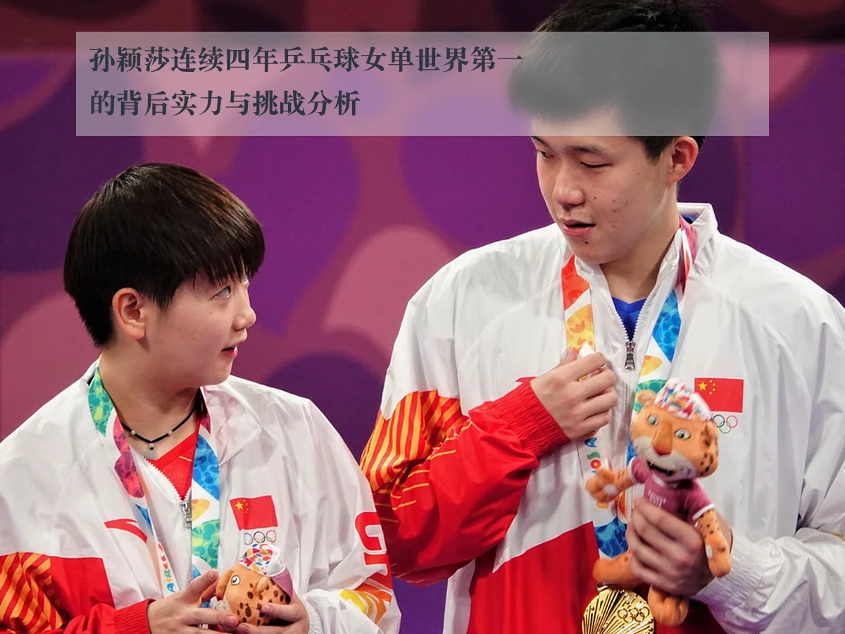 孙颖莎连续四年乒乓球女单世界第一的背后实力与挑战分析